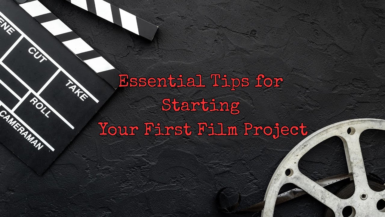 Essential Tips for Starting Your First Film Project