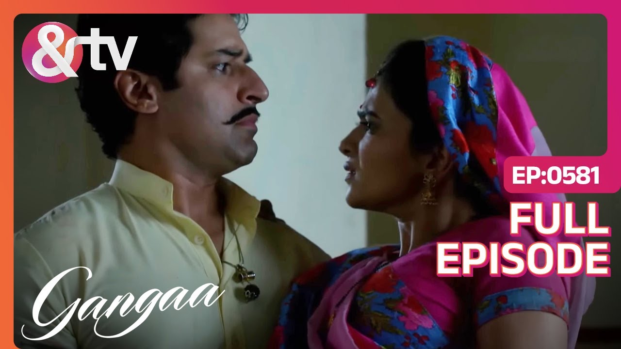 Shiv ने उठा लिया Ganga को | Gangaa | Full Ep 581 | @And TV
