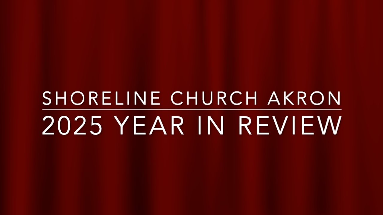 Shoreline Church Akron Year In Review 2025