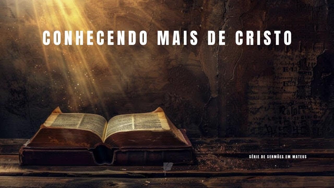 CONHECENDO MAIS DE CRISTO | Série de sermões em Mateus | Igreja Batista do Calvário de Bauru