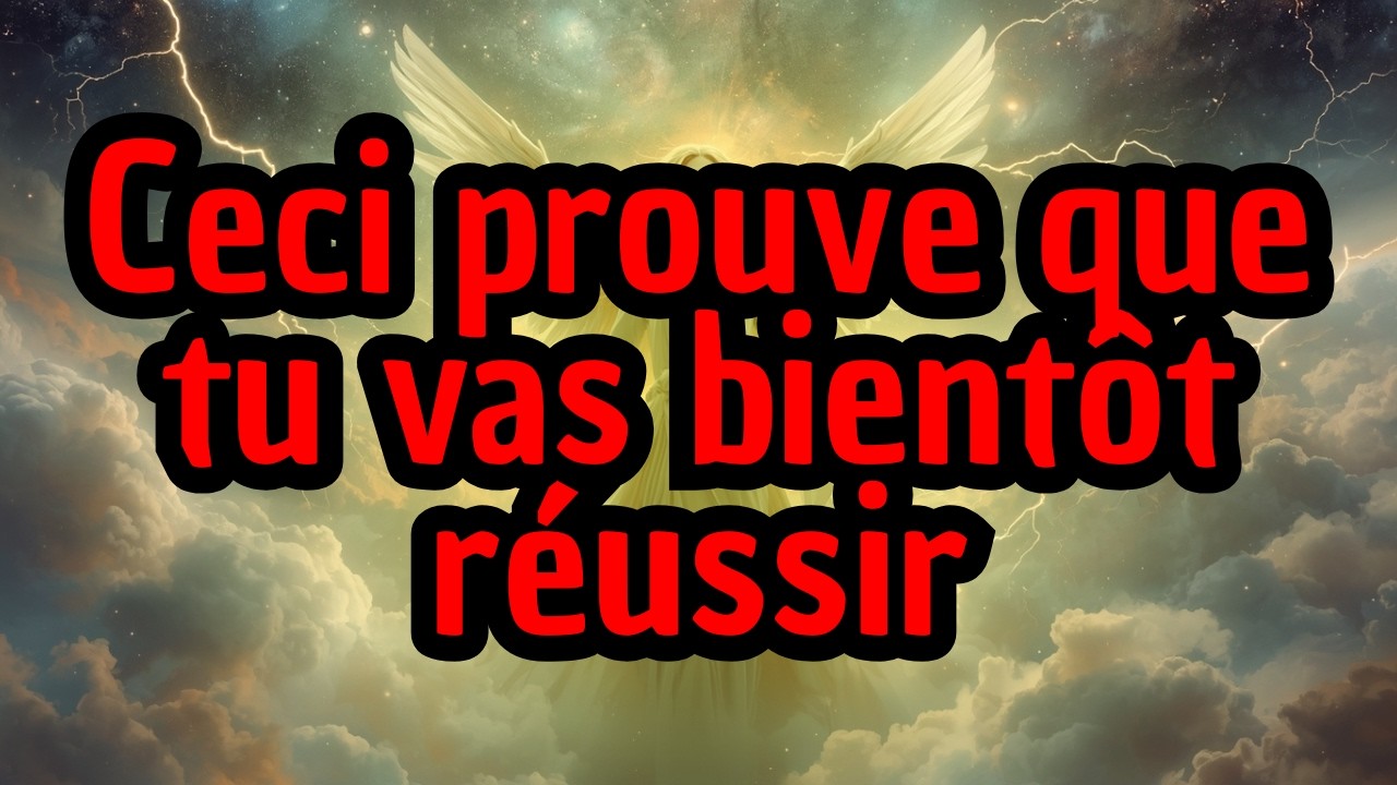 Ceci prouve que tu vas bientôt réussir