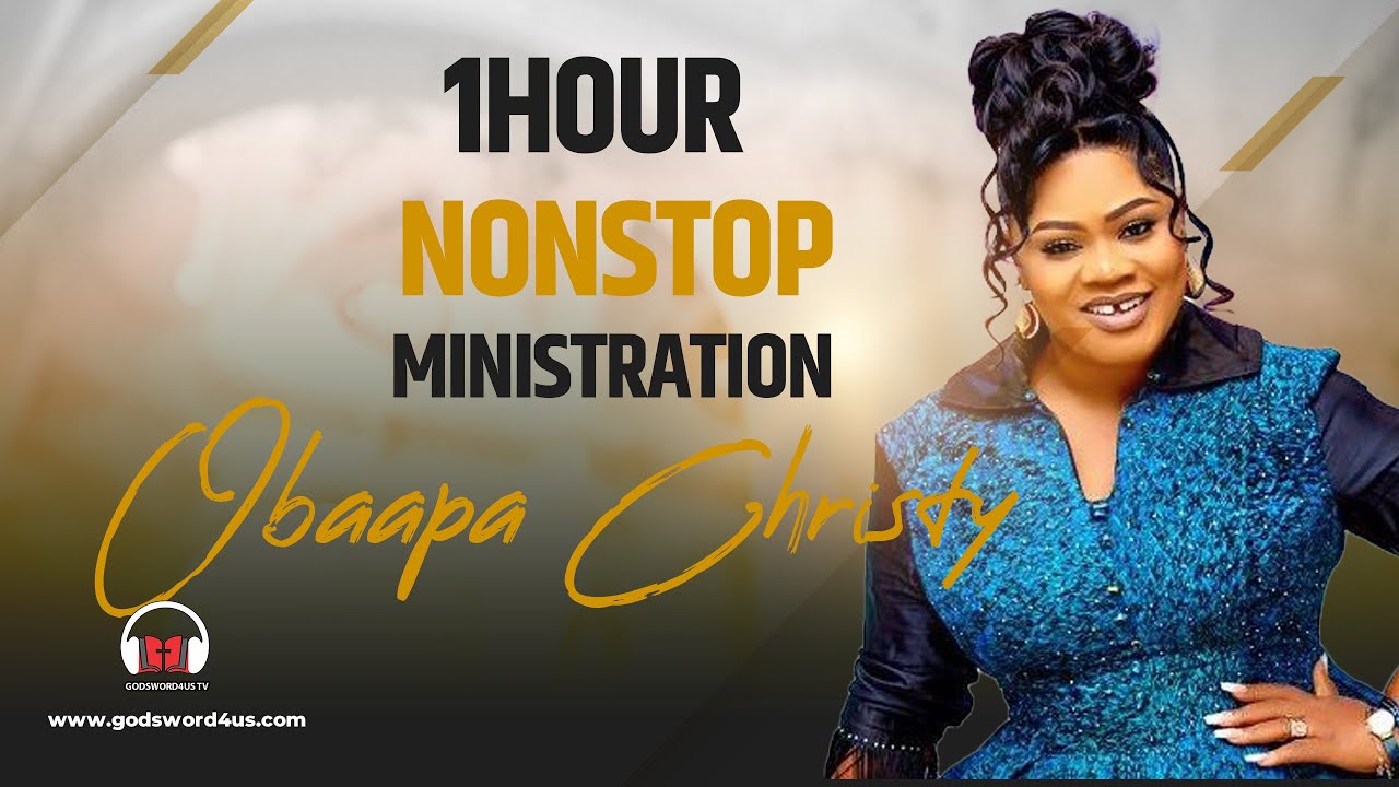 1HOUR NONSTOP MINISTRATION WITH OBAAPA CHRISTY....MUST WATCH