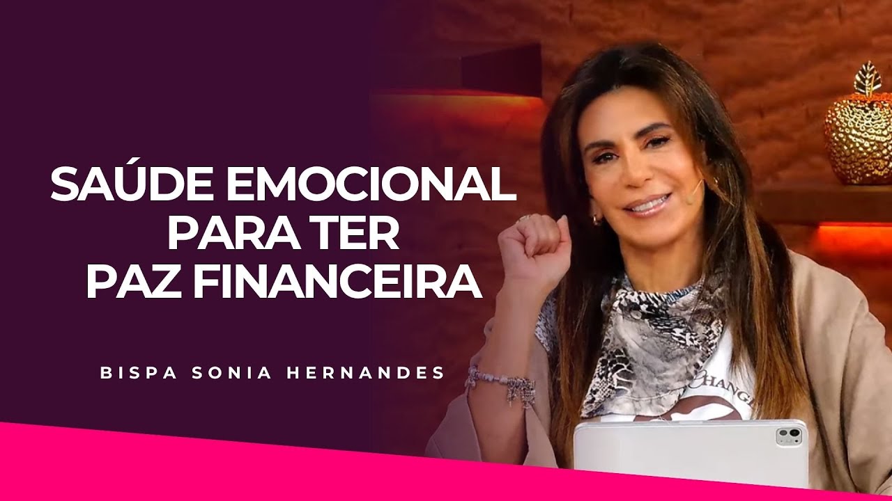 SAÚDE EMOCIONAL PARA TER PAZ FINANCEIRA | BISPA SONIA HERNANDES