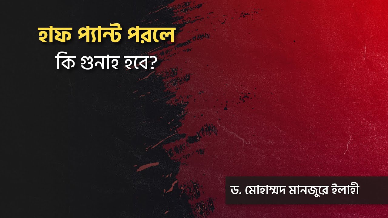 হাফ প্যান্ট পরলে কি গুনাহ হবে? ।। Dr. Mohammad Monzur-E-Elahi