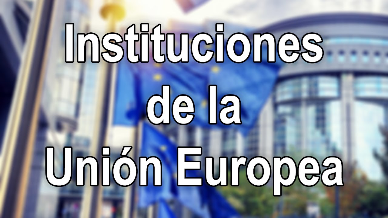 ¿Cuáles son las instituciones de la Unión Europea?
