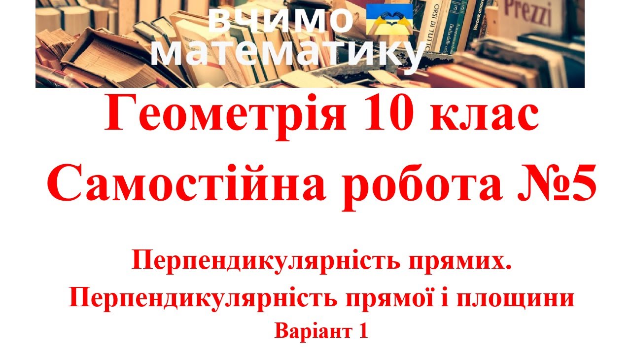 Геометрія 10. СР№5.  Перпендикулярність прямих. Перпендикулярність прямої і площини. Варіант 1