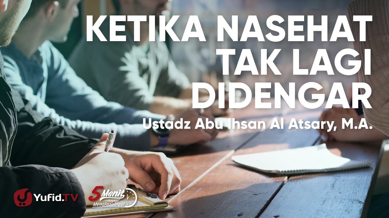 Ketika Nasehat Tidak Lagi Didengar - Ustadz Abu Ihsan Al Atsary, M.A.