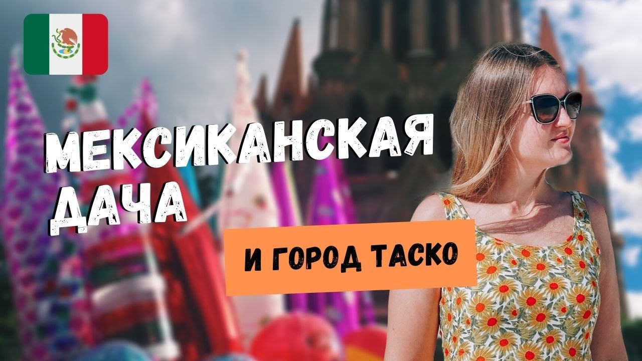 МЕКСИКАНСКАЯ ДАЧА - КАКАЯ ОНА? ДАЧА ХОСЕ И  ГОРОД СЕРЕБРА ТАСКО (TAXCO)