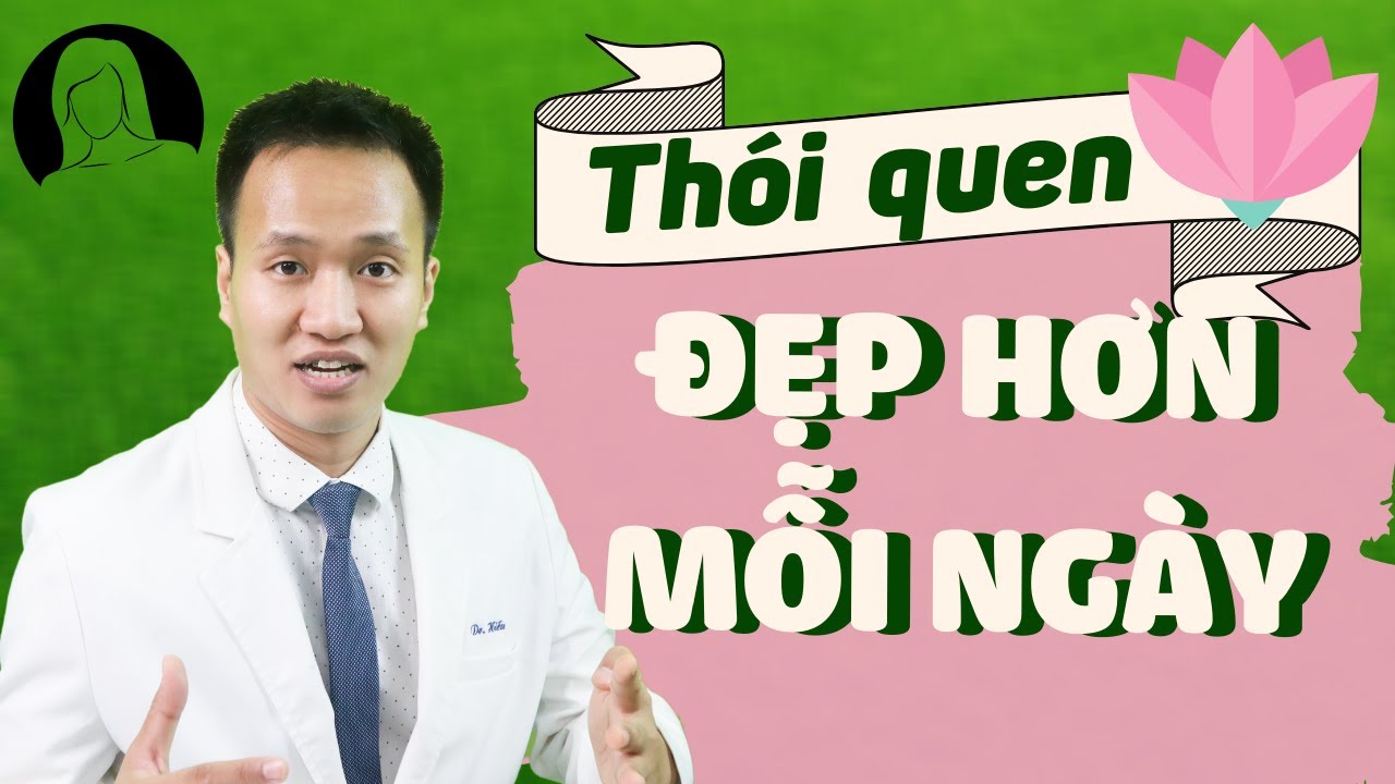 Thói quen giúp bạn ĐẸP HƠN MỖI NGÀY | Mẹo làm đẹp Khoa học trong skincare routines | Dr Hiếu