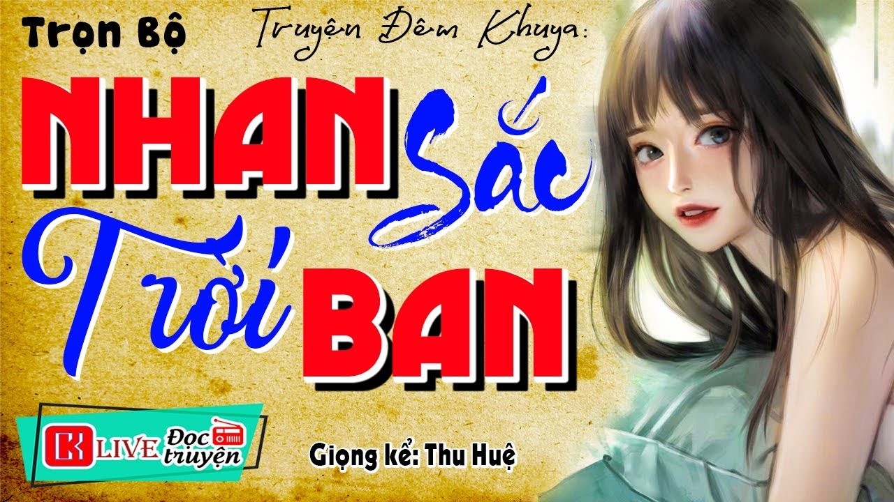 [FULL] NHAN SẮC TRỜI BAN _ Đêm Khuya Bật Truyện Này Lên Nghe Cực Phê