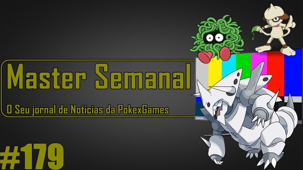 Master Semanal #179 | O SEU PORTAL DE NOTICIAS DA POKEXGAMES