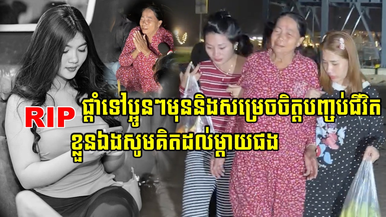សូមផ្តាំផ្ញើទៅប្អូនៗ មុននិងសម្រេចចិត្តបញ្ចប់…/ជីវិតខ្លួនឯង សូមគិតដល់ម្តាយឪពុកផង