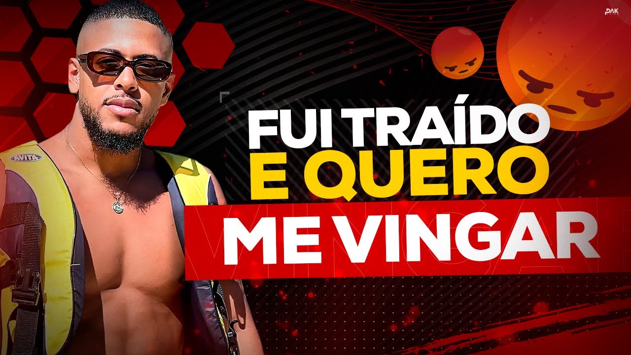 FUI TRAÍDO E QUERO ME VINGAR