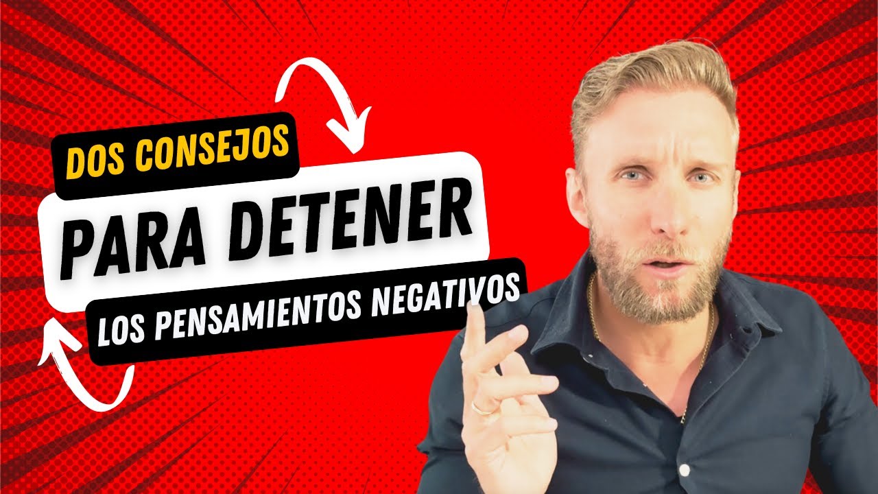 Dos Consejos para Detener los Pensamientos Negativos