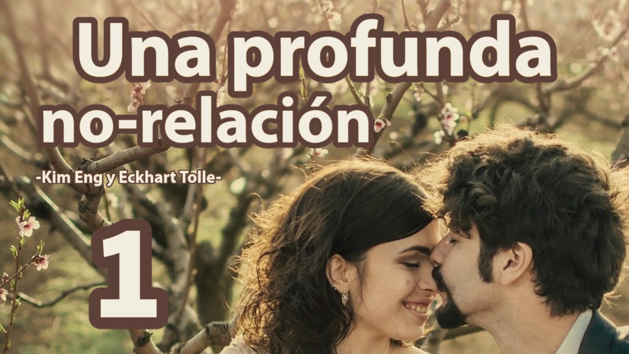 UNA PROFUNDA NO-RELACION - 1ª parte - Eckhart Tolle y Kim Eng