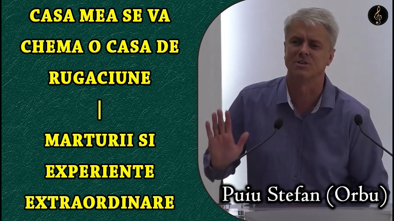 Puiu Stefan (Orbu) - Casa Mea se va chema o casa de Rugaciune | Marturii si Experiente Extraordinare