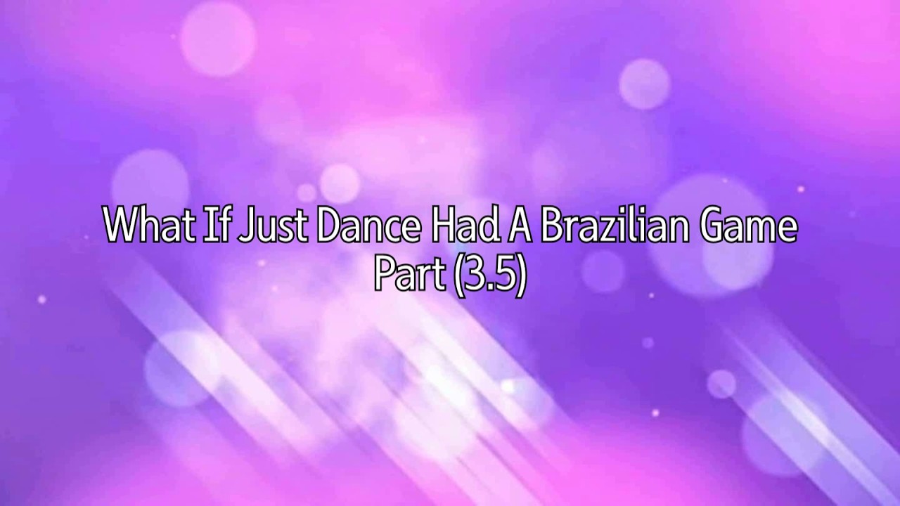 What If Just Dance Had A Brazilian Game (Part 3.5)
