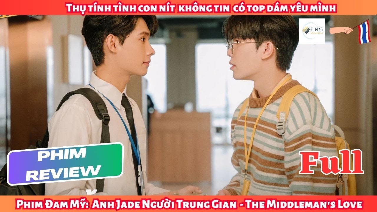 Review BL Drama: Thụ Tính Tình Con Nít, Chuyên Làm Người Trung Gian Không Tin Có Top Yêu Mình - FULL