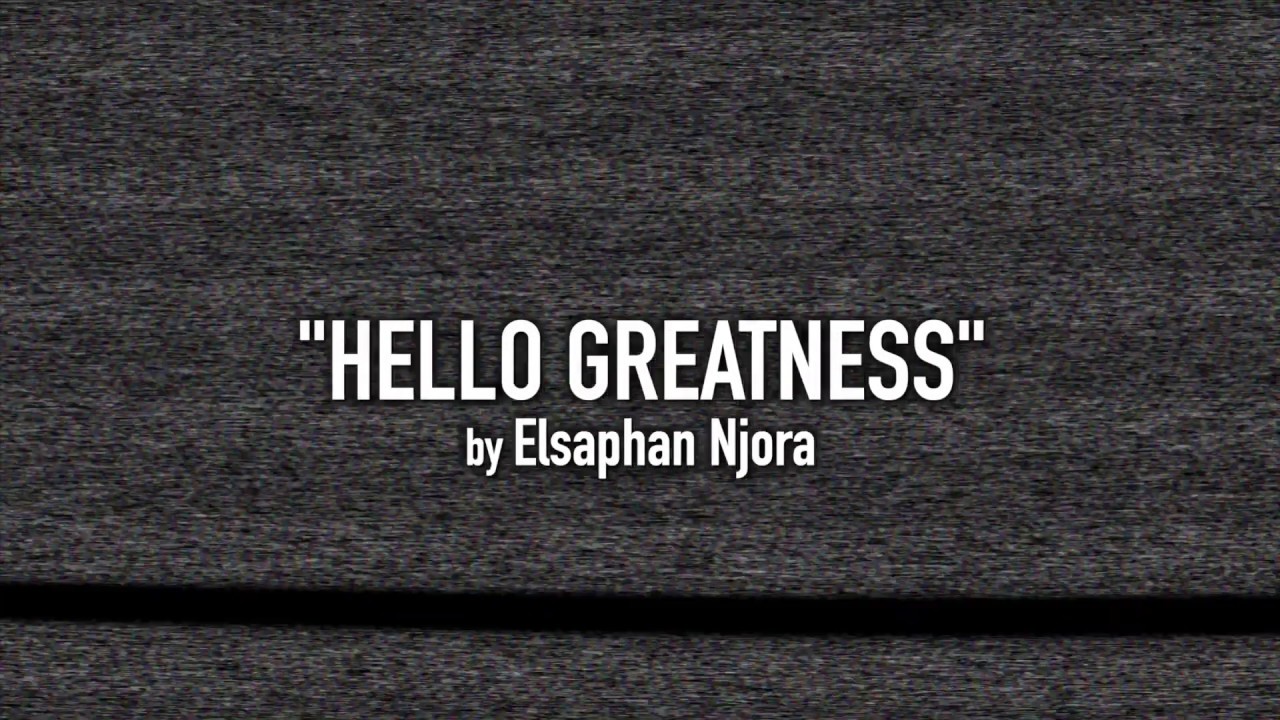 HELLO GREATNESS - ELSAPHAN NJORA