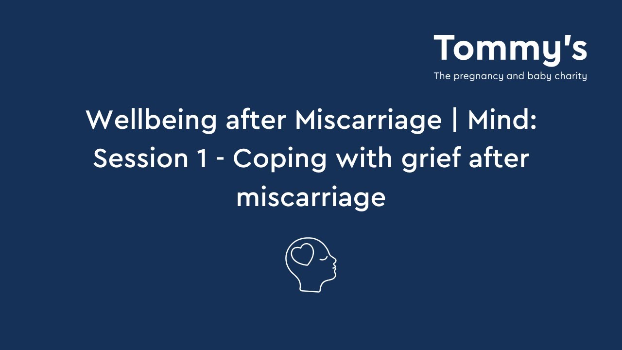Wellbeing after Miscarriage | Mind: Session 1 - Coping with grief after miscarriage | Tommy's