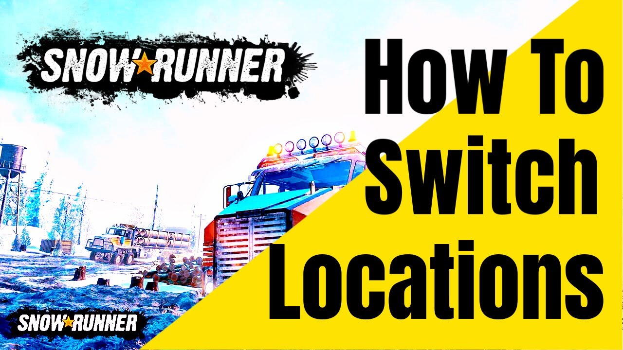 Snowrunner- How To Switch Locations Snowrunner