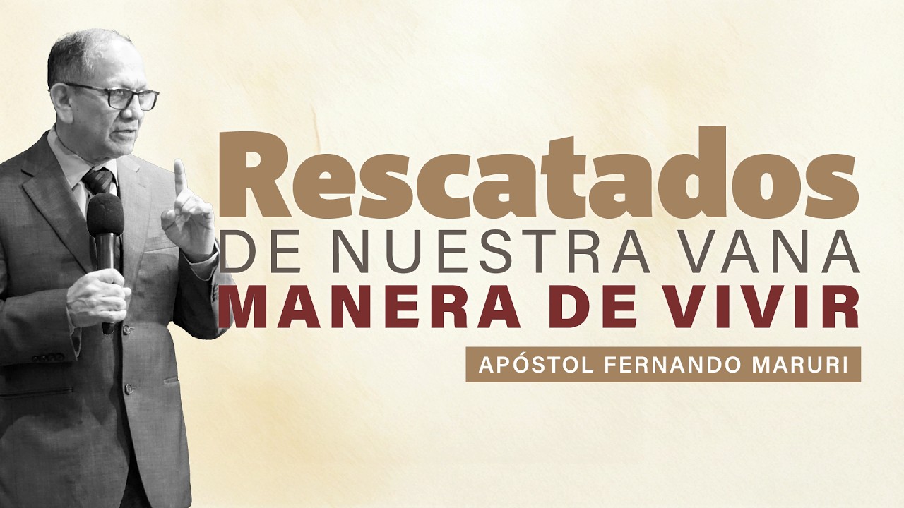 Rescatados de nuestra vana manera de vivir - Apóstol Fernando Maruri
