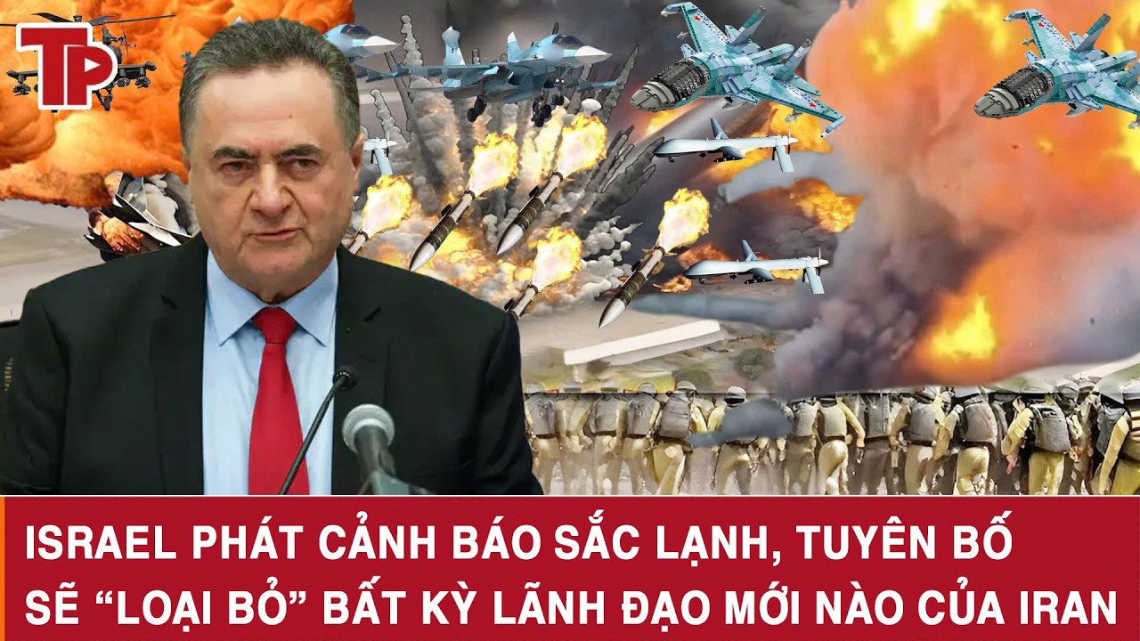 Israel phát cảnh báo sắc lạnh, tuyên bố sẽ “loại bỏ” bất kỳ lãnh đạo mới nào của Iran