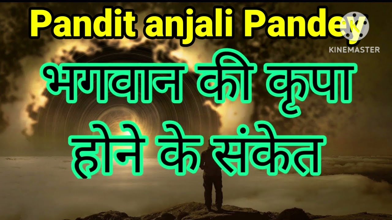 जाने भगवान की कृपा कैसे होती है भगवान की कृपा जब होती है तो उसके क्या क्या लक्षण होते हैं