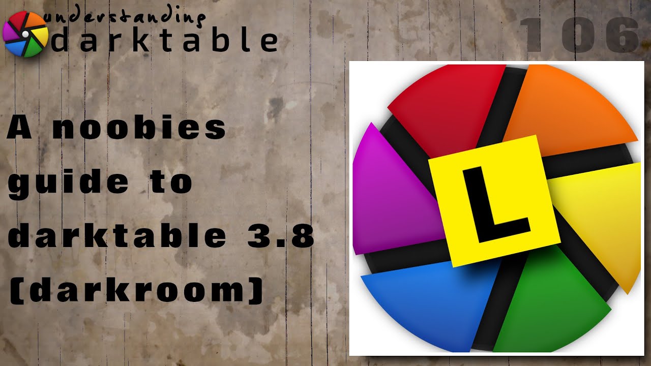darktable ep 106 - A noobies guide to darktable 3.8 (pt 2 of 2: darkroom)