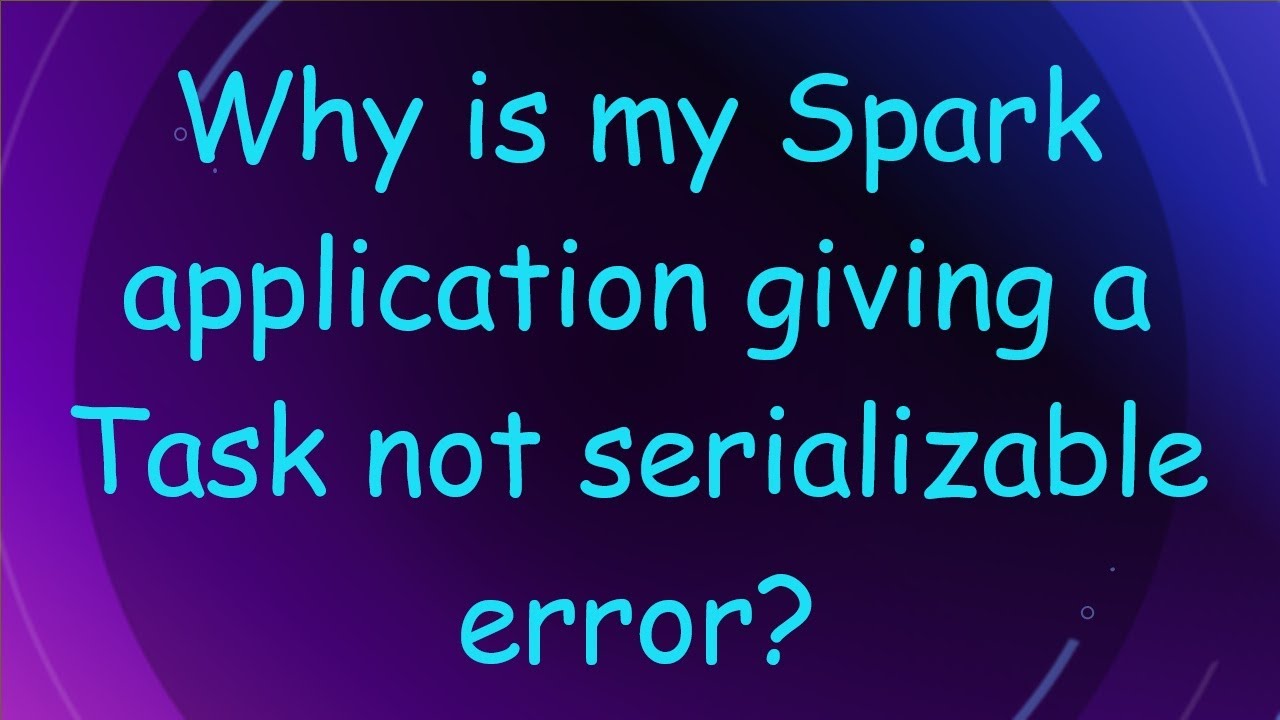 Why is my Spark application giving a Task not serializable error?