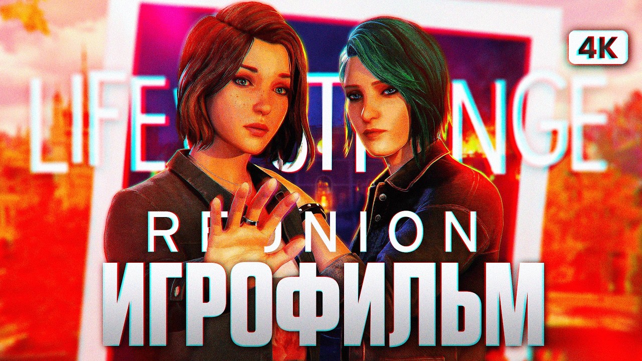 LIFE IS STRANGE REUNION ИГРОФИЛЬМ Полное Прохождение на Русском [4K PC] | ФИЛЬМ Лайф из Стрендж 5