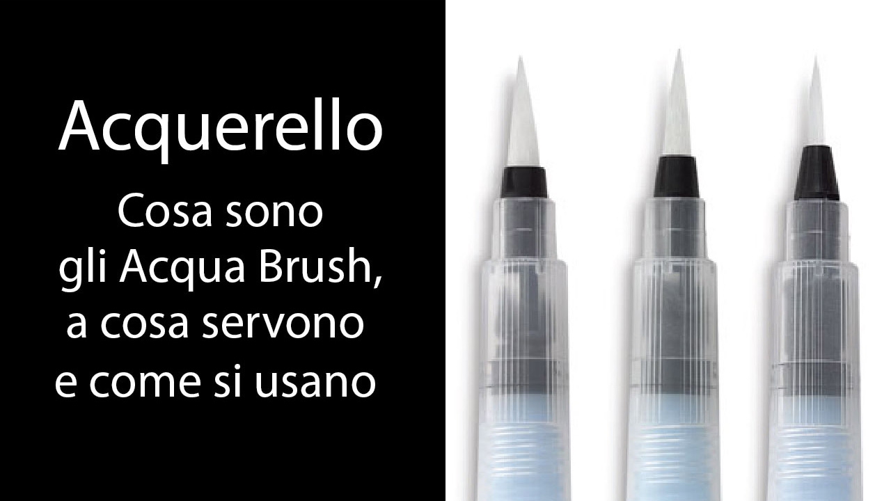 ACQUERELLO - COSA SONO GLI ACQUA BRUSH, A COSA SERVONO E COME SI USANO