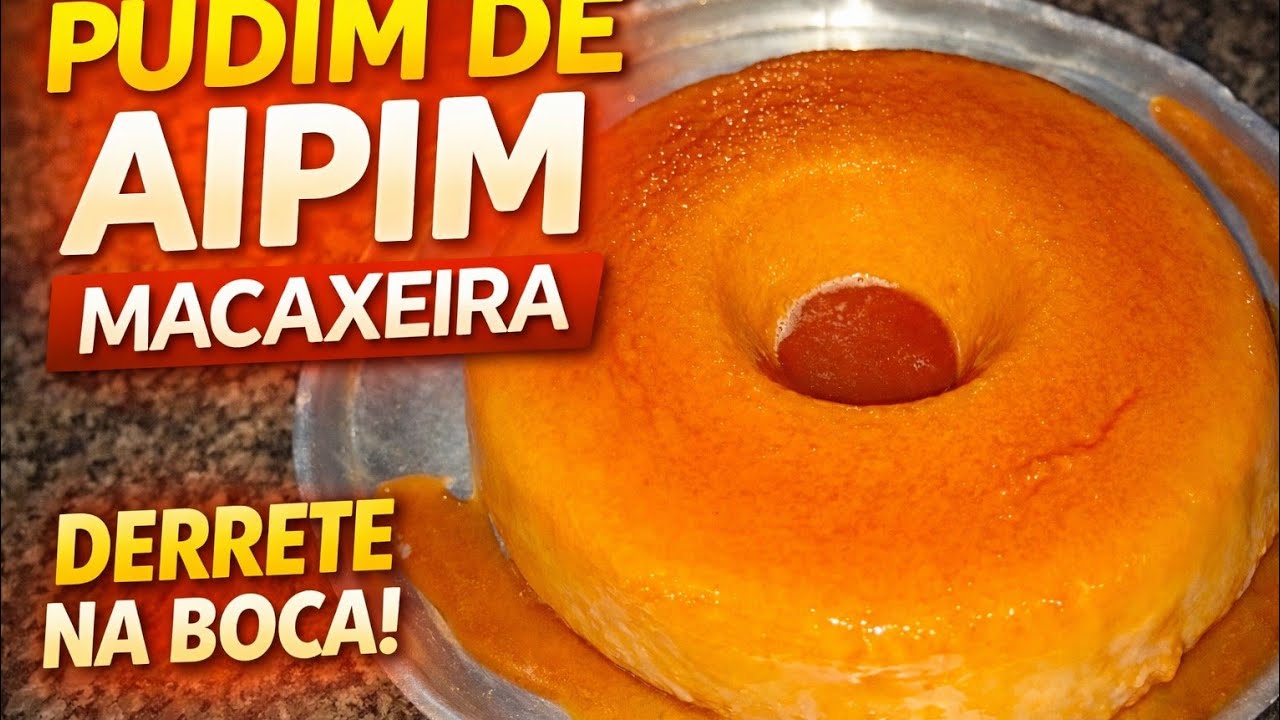 PUDIM DE AIPIM (MACAXEIRA) CREMOSO E TRADICIONAL