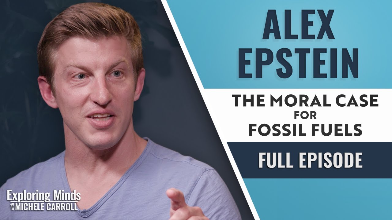 Alex Epstein - The Moral Case for Fossil Fuels | Exploring Minds w/ Michele Carroll Ep. 24