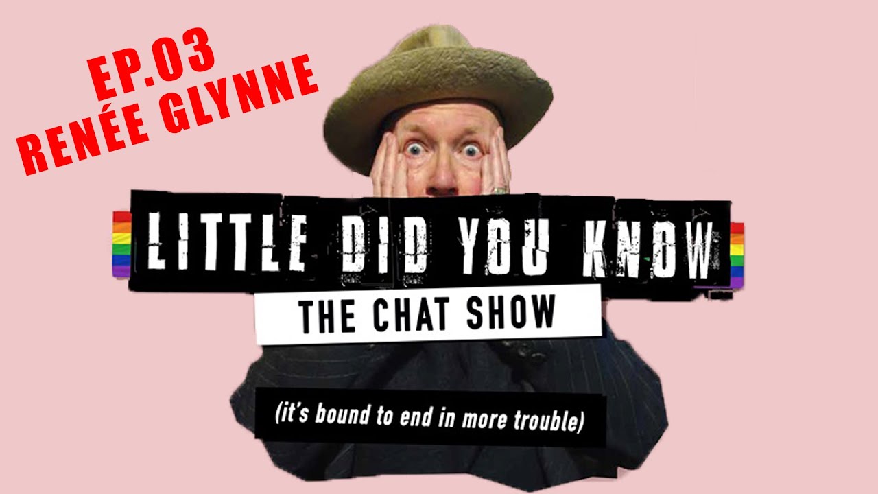 LITTLE DID YOU KNOW: The Chat Show - Ep.3 RENÉE GLYNNE