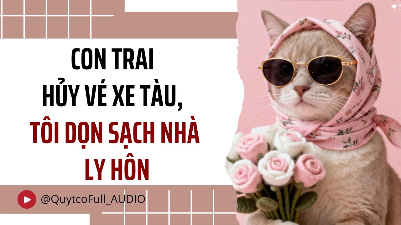 CON TRAI HỦY VÉ XE TÀU, TÔI DỌN SẠCH NHÀ LY HÔN | QUÝT CÓ FULL AUDIO
