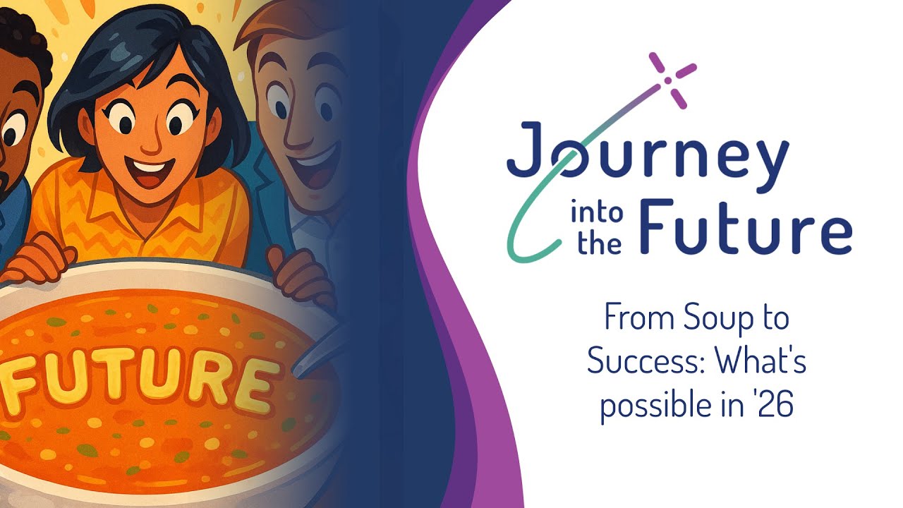 Journey into the Future | From Soup to Success: What's Possible in '26? | Full Recording