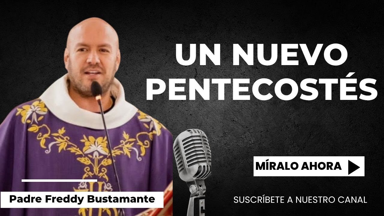 Un Nuevo pentecost&eacute;s  -  Padre Freddy Bustamante