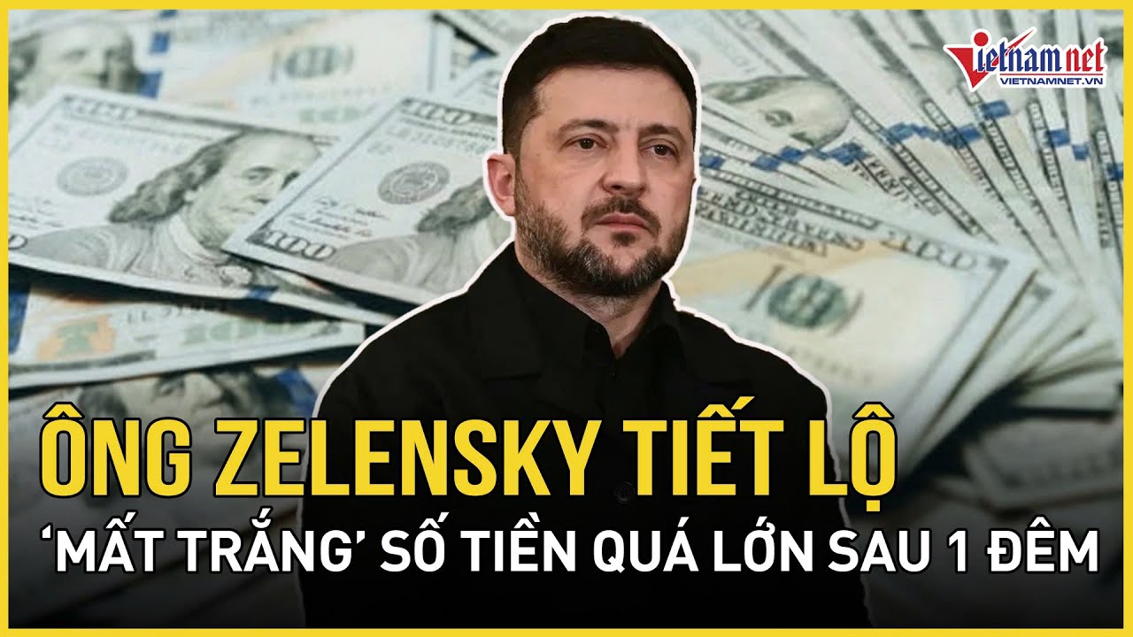 “Khuấy đảo” cả Ukraine: Ông Zelensky tiết lộ số tiền quá lớn Ukraine “mất trắng” chỉ sau 1 đêm
