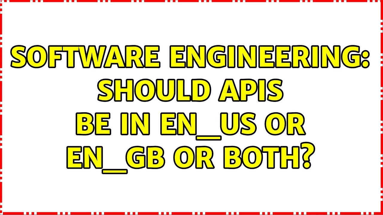 Software Engineering: Should APIs be in en_US or en_GB or both? (2 Solutions!!)