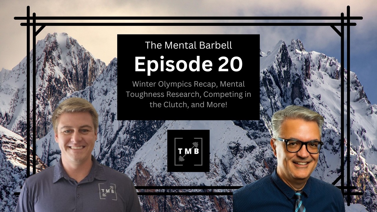 The Mental Barbell #20 - Winter Olympics Recap, Mental Toughness Research, & Competing in the Clutch
