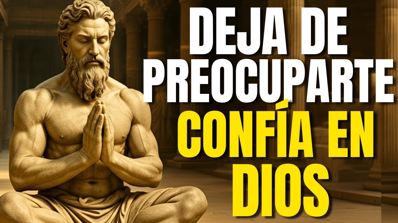 DEJA DE PREOCUPARTE MÁS POR TODO, CONFÍA EN DIOS - 10 LECCIONES DE ESTOICISMO