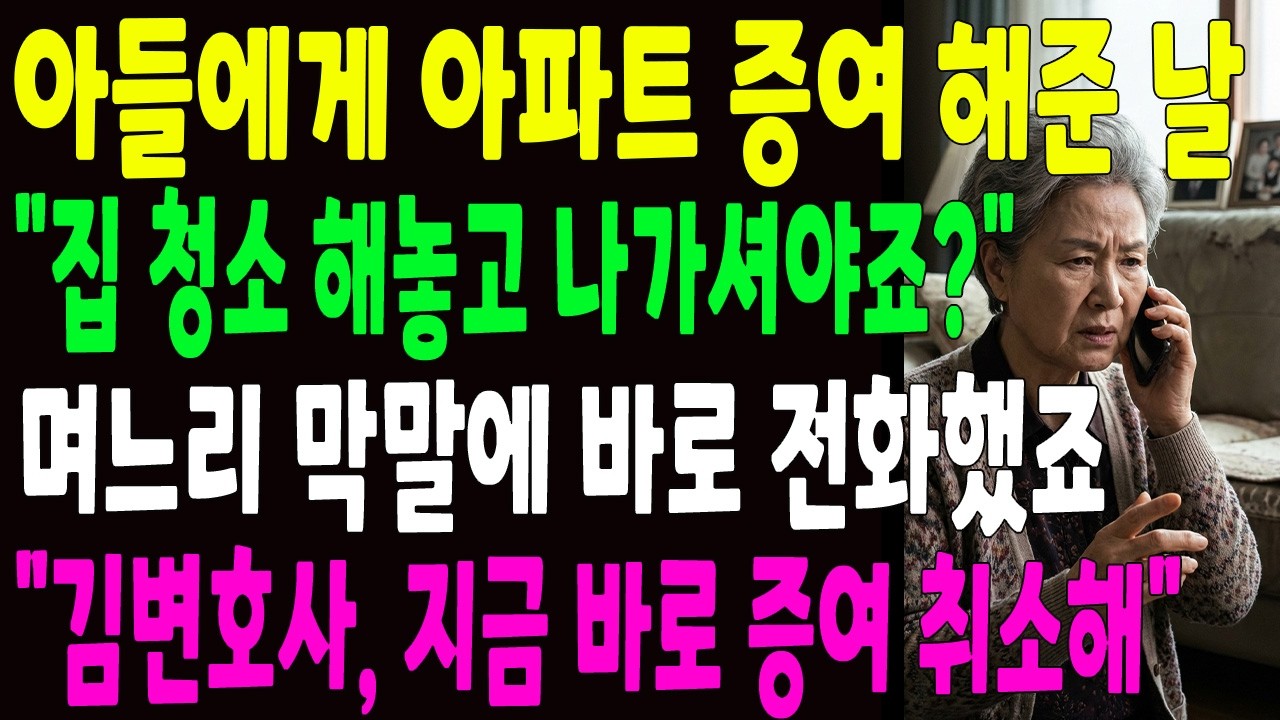 아들에게 아파트 증여 해준 날 집 청소 해놓고 나가셔야죠 며느리 막말에 바로 전화했죠 김변호사, 지금 바로 증여 취소해