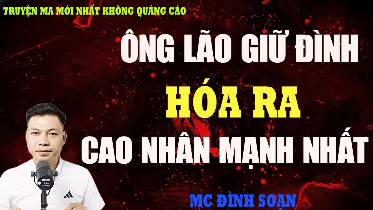 TRUYỆN MA：ÔNG LÃO GIỮ ĐÌNH HÓA RA CAO NHÂN MẠNH NHẤT | TRUYỆN MA VIỆT NAM RÙNG RỢN