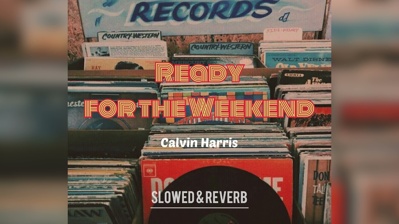 Calvin Harris   Ready for the Weekend (Slowed and Reverb) By MadX