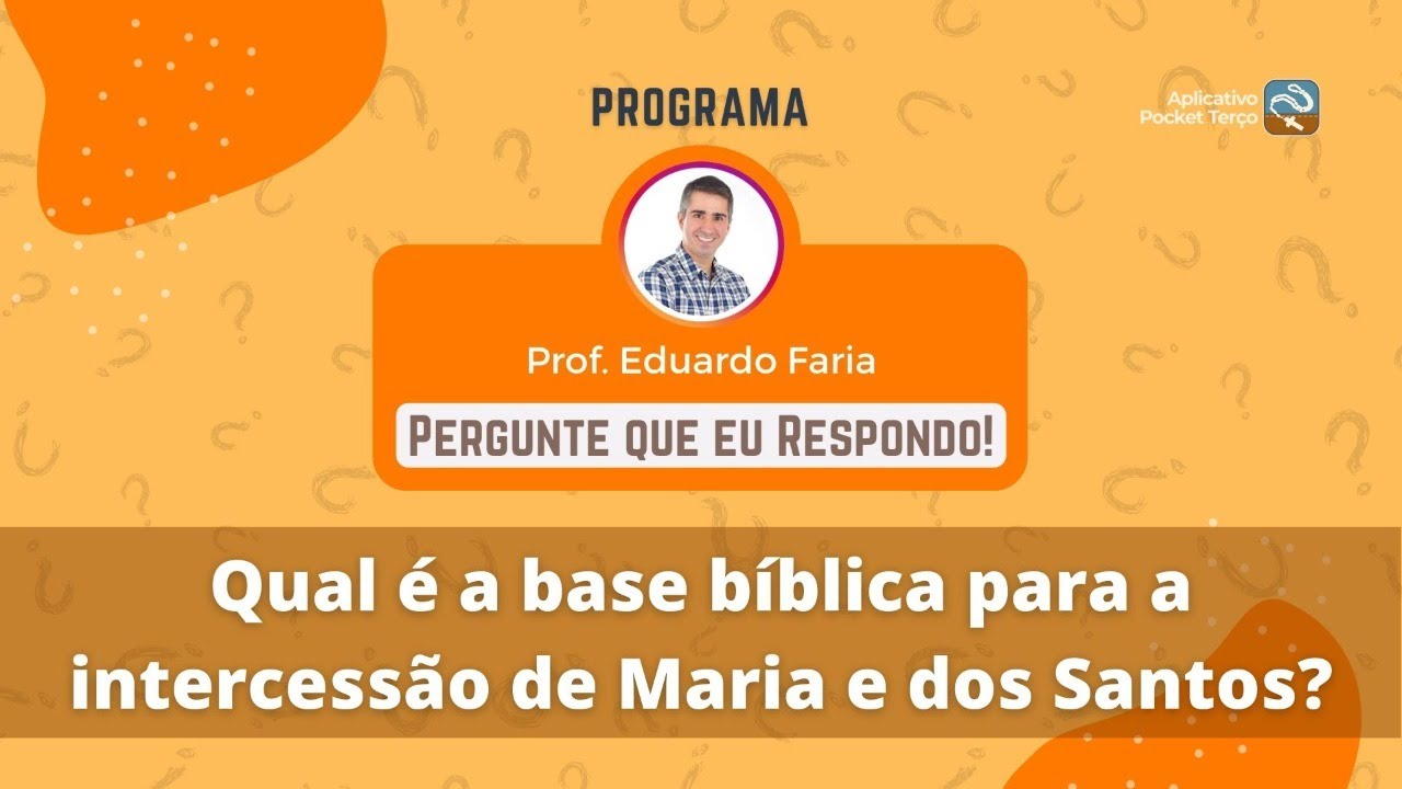 Qual é a base bíblica para a intercessão de Maria e dos Santos? | PERGUNTE QUE EU RESPONDO