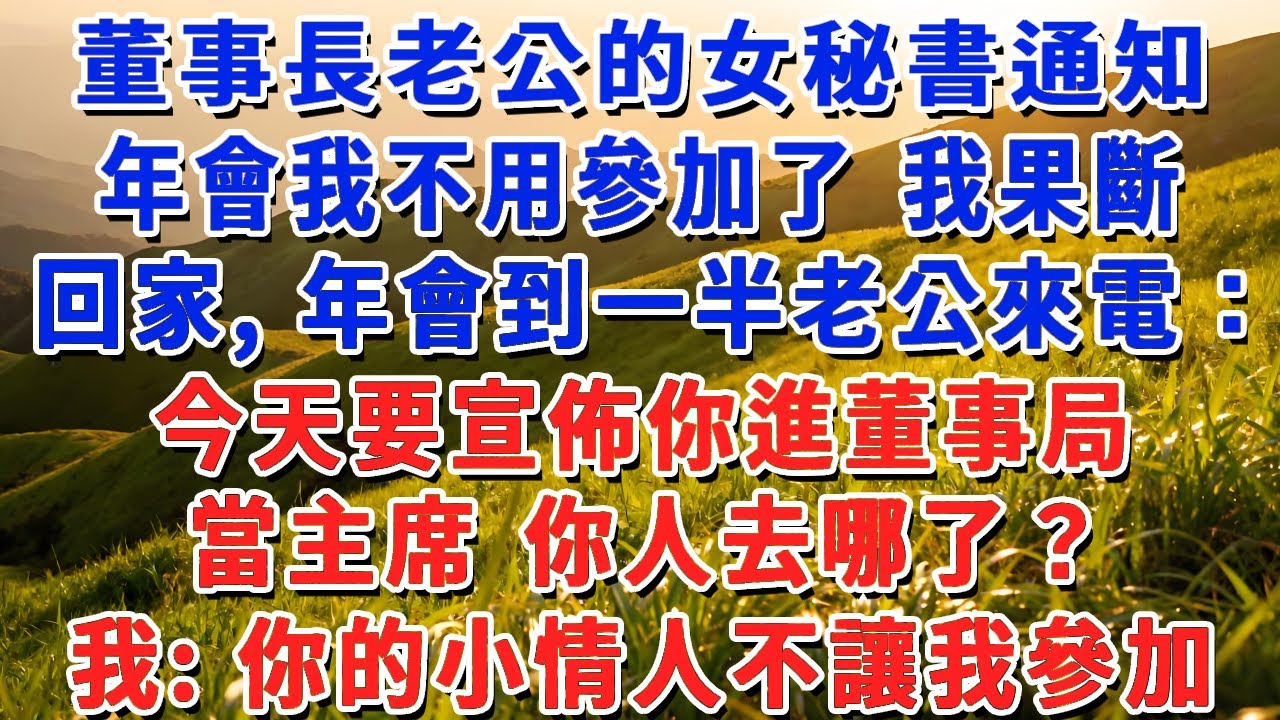 董事長老公的女秘書通知，年會我不用參加了 我果斷回家，年回到一半老公來電：今天要宣佈你進董事局，當主席 你人去哪了？我：你的小情人不讓我參加！#小娟講故事 #情感故事 #老年生活