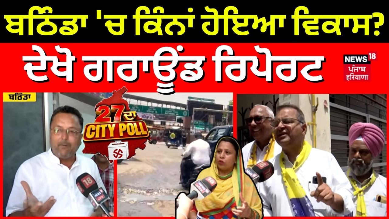 27 da City Poll | ਬਠਿੰਡਾ 'ਚ ਕਿੰਨਾਂ ਹੋਇਆ ਵਿਕਾਸ? ਦੇਖੋ ਗਰਾਊਂਡ ਰਿਪੋਰਟ | Bathinda News | N18V