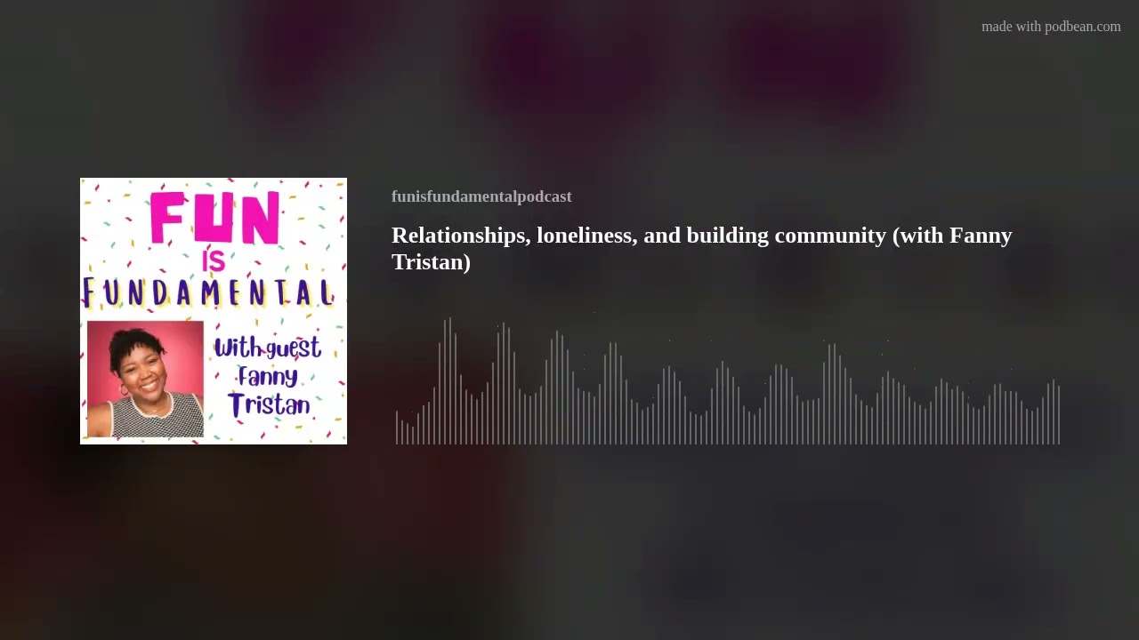 Episode 107- Relationships, loneliness, and building community (with Fanny Tristan)