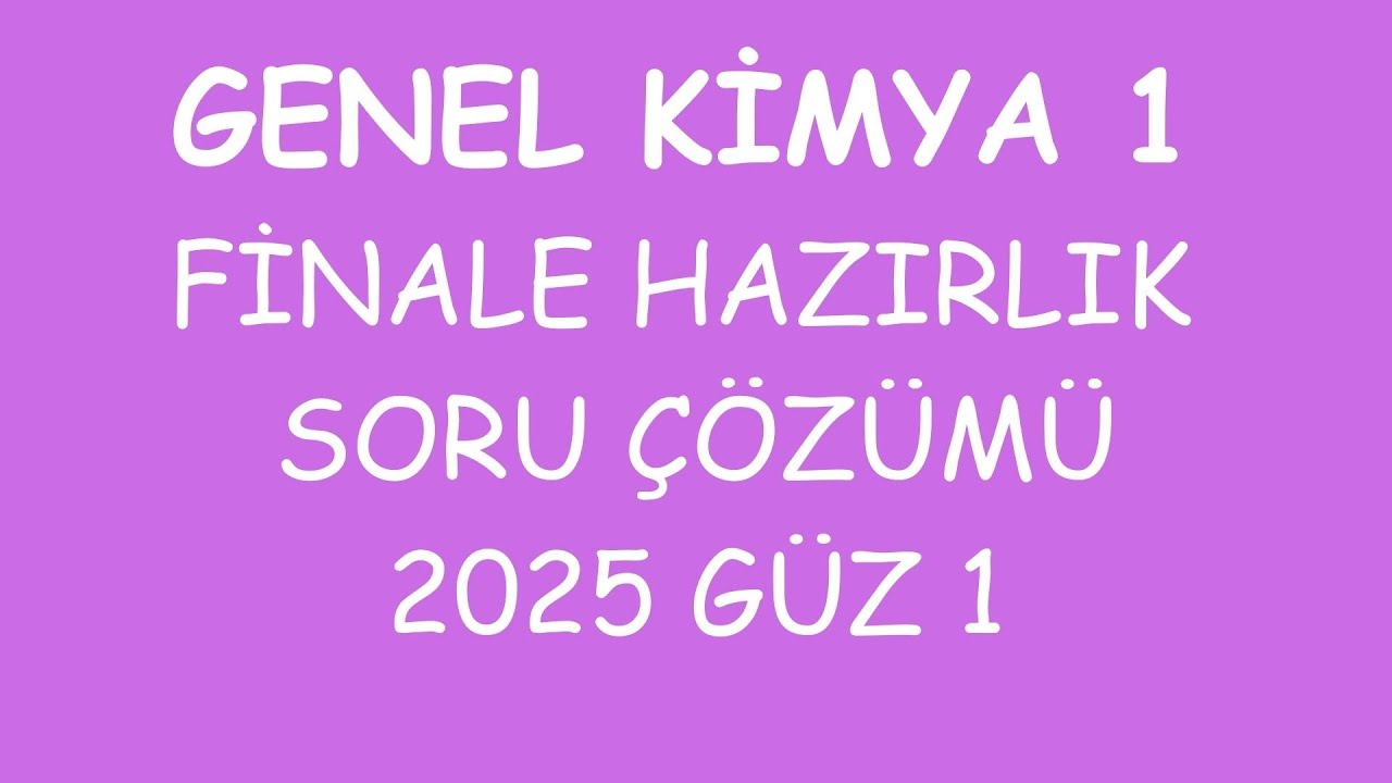 GENEL KİMYA 1 | FİNALE HAZIRLIK SORU ÇÖZÜMÜ 2025 GÜZ 1